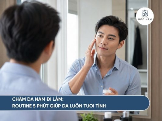 Chăm Da Nam Đi Làm: Routine 5 Phút Giúp Da Luôn Tươi Tỉnh